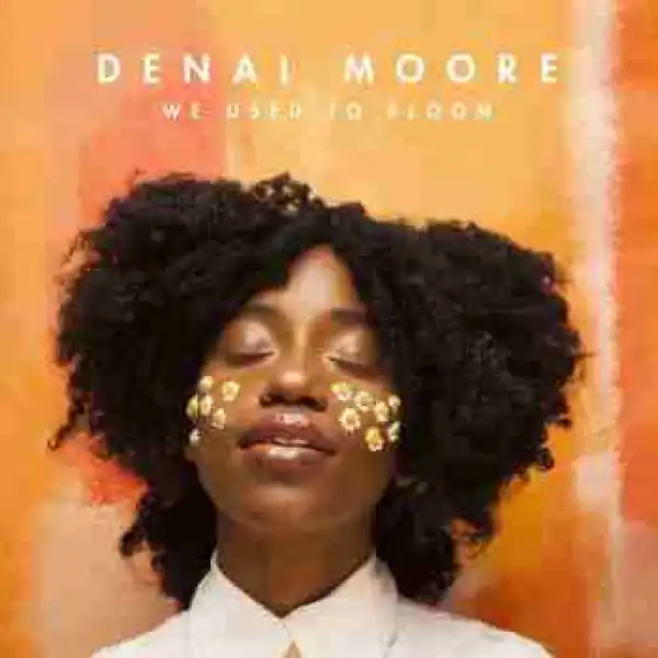 We Used To Bloom BY Denai Moore